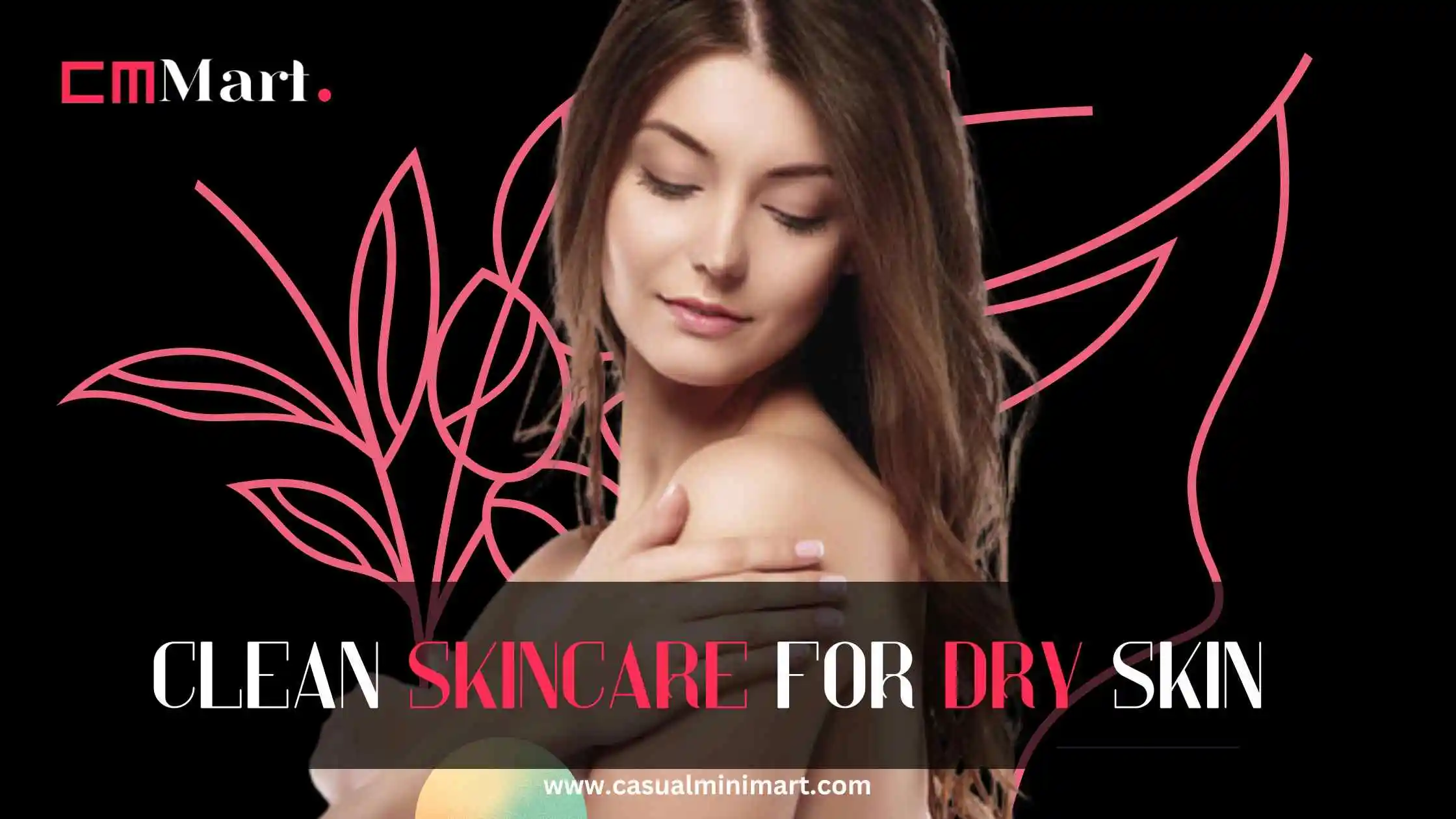 Top Clean Skincare for Dry Skin: Simple Tips for a